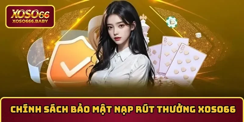 Chi tiết chính sách bảo mật về quy định nạp, rút thưởng