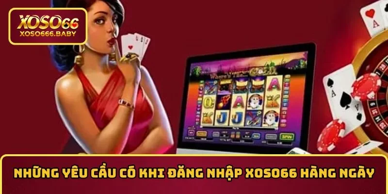 Những yêu cầu cần có khi đăng nhập XOSO66 hàng  ngày