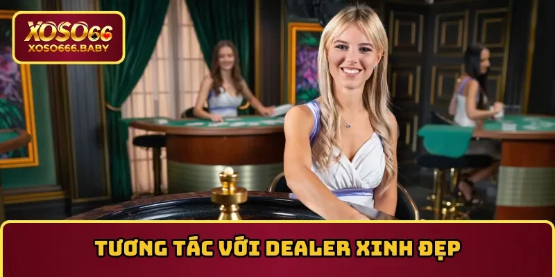 Tương tác với Dealer xinh đẹp, trải nghiệm 1 0 2 